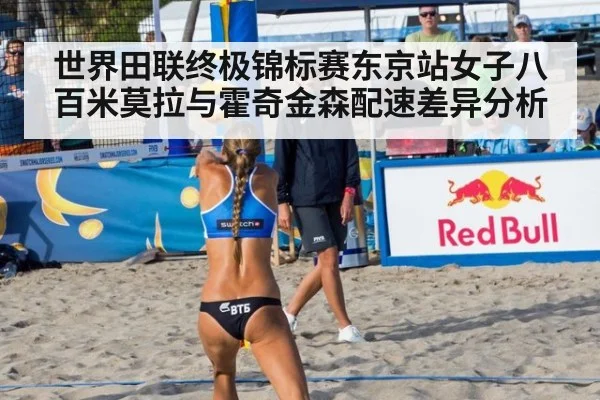 世界田联终极锦标赛东京站女子八百米莫拉与霍奇金森配速差异分析 - kaiyun