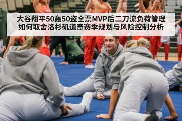 大谷翔平50轰50盗全票MVP后二刀流负荷管理如何取舍洛杉矶道奇赛季规划与风险控制分析 - kaiyun